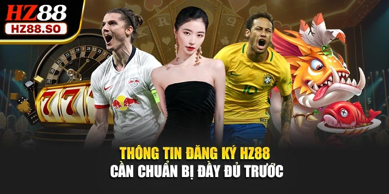 Thông tin đăng ký HZ88 cần chuẩn bị đầy đủ trước